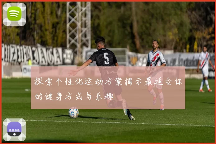 探索个性化运动方案揭示最适合你的健身方式与乐趣